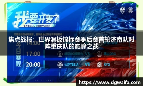 焦点战报：世界滑板锦标赛季后赛首轮济南队对阵重庆队的巅峰之战