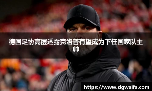 德国足协高层透露克洛普有望成为下任国家队主帅